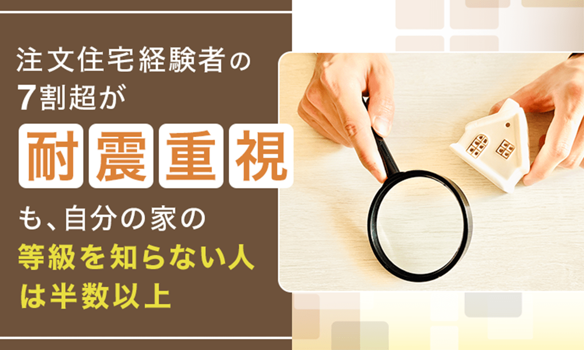 耐震性能「重視」が7割超えも、耐震等級「把握していない」が半数以上